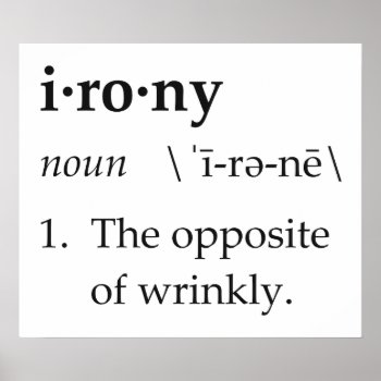 Irony Definition The Opposite Of Wrinkly Poster by The_Shirt_Yurt at Zazzle