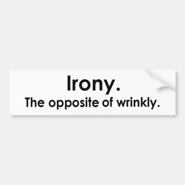 Irony: The opposite of wrinkly Bumper Sticker (Front)