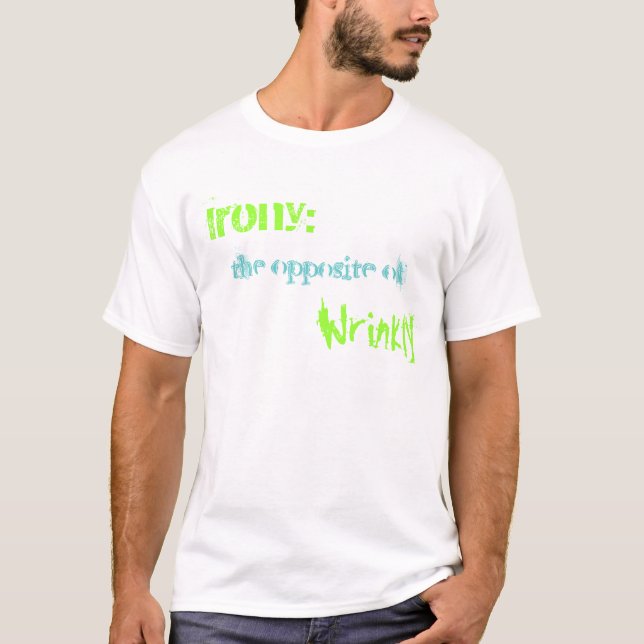 Irony: , the opposite of, Wrinkly T-Shirt (Front)