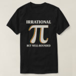 Irrational But Well Rounded Pi Day 3.14 Math Lover T-Shirt<br><div class="desc">Celebrate in style with this cool pi day desing 3, 14 mathematical ratio 3, 14159 with PI symbol on it, for every maths geeks and nerds studying algebra, geometry, calculus, or trigonometry, Mathematic, On 14 March or Pi Day A funny Maths Enthusiast, Mathematician, Pi Fans Funny desing for men, women,...</div>