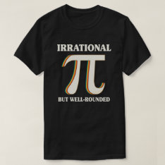 Irrational But Well Rounded Pi Day 3.14 Math Lover T-shirt at Zazzle