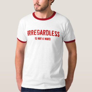 IRREGARDLESS t-shirt