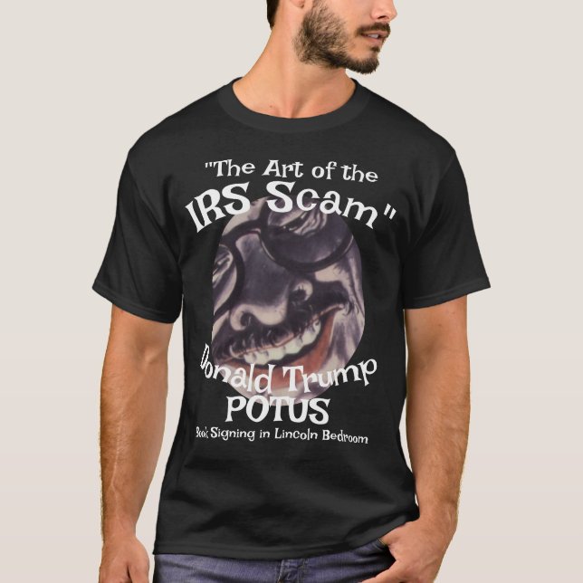 IRS Scam the Art " Trump Trump POTUS T-Shirt (Front)