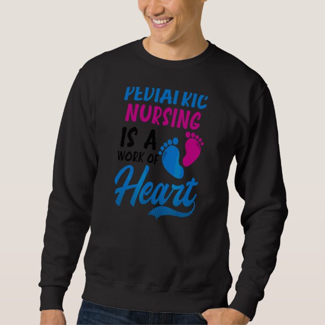 Is A Work Of Heart Pediatric Nurse Sweatshirt (Front)