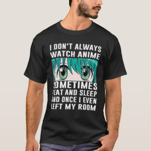 Is Dont Always Watch Anime Funny Anime Loverss Quo T-Shirt