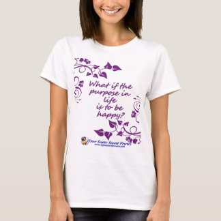 Is happiness the purpose in your life? T-Shirt