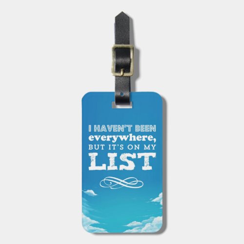 Is havent been everywhere but its on my list luggage tag