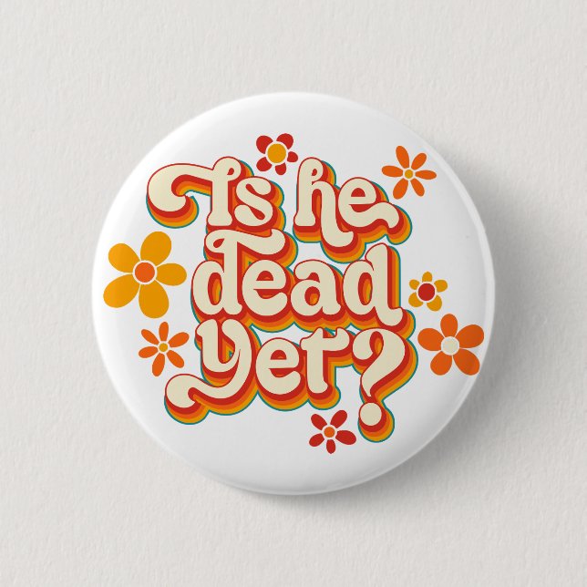 Is He Dead Yet? Button (Front)