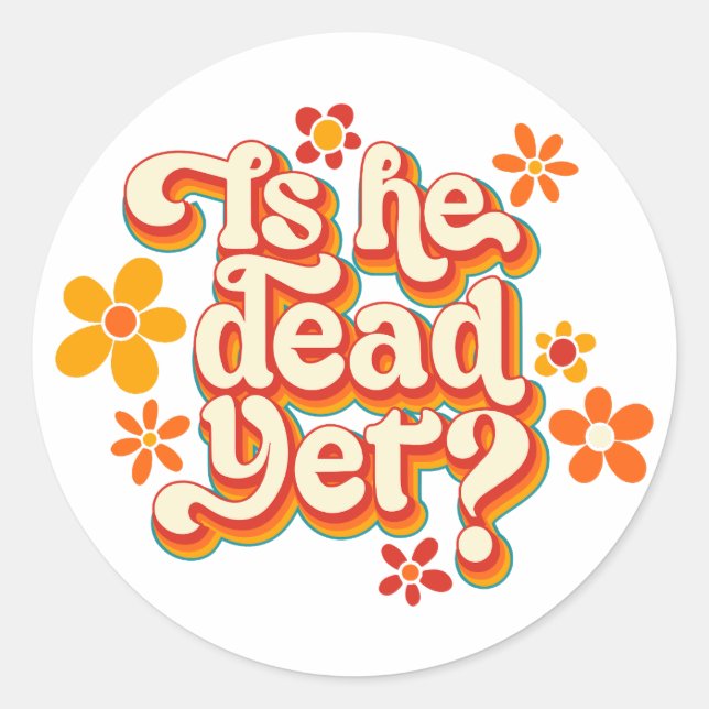 Is He Dead Yet? Classic Round Sticker (Front)