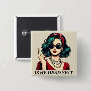 Is He Dead Yet Funny Saying Dark Humor Vintage Button