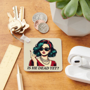 Is He Dead Yet Funny Saying Dark Humor Vintage Keychain