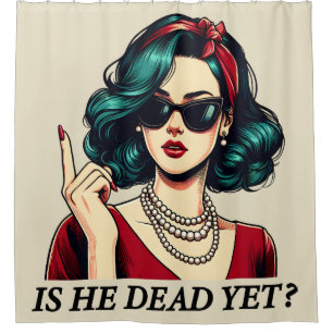 Is He Dead Yet Funny Saying Dark Humor Vintage Shower Curtain