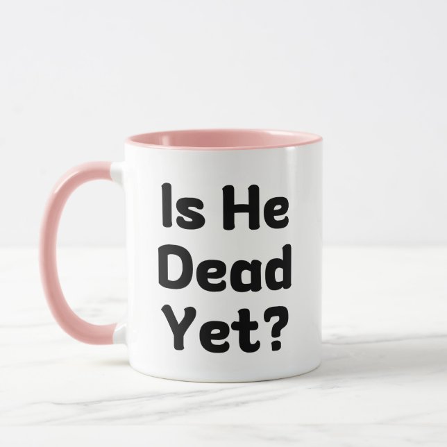 Is He Dead Yet Humor Mug (Left)
