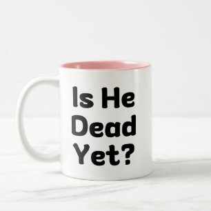 Is He Dead Yet Humor Two-Tone Coffee Mug