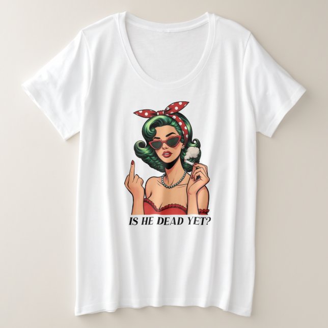 Is He Dead Yet Plus Size T-shirt (Design Front)
