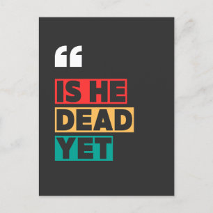 is he dead yet postcard