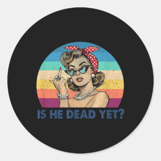 is He Vintage Dead Yet Funny Saying Dark Humor Classic Round Sticker