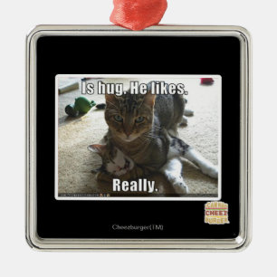 Is hug. He likes. Metal Ornament