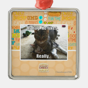 Is hug. He likes. Metal Ornament