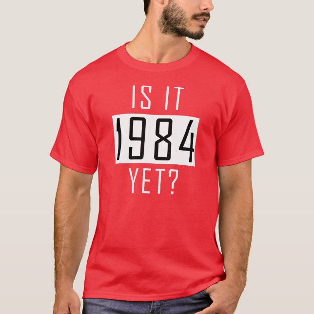Is it 1984 yet? T-Shirt (Front)