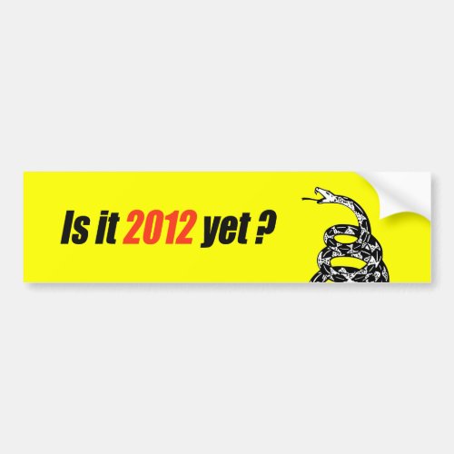 Is it 2012 yet bumper sticker