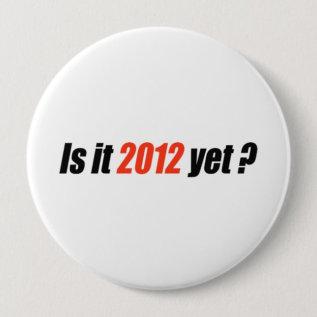 Is it 2012 yet? button (Front)
