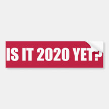 Is it 2020 Yet? Bumper Sticker