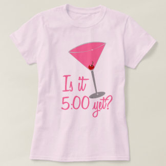 Is it 5:00 yet? Cocktail Humor T-Shirt