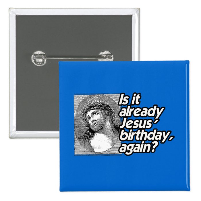 IS IT ALREADY JESUS BIRTHDAY AGAIN? BUTTON