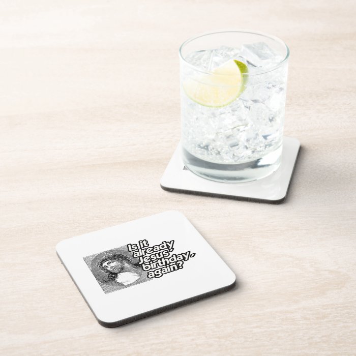 IS IT ALREADY JESUS BIRTHDAY AGAIN  .png Coasters