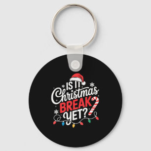 Is It Christmas Break Yet Funny Christmas Teacher Keychain