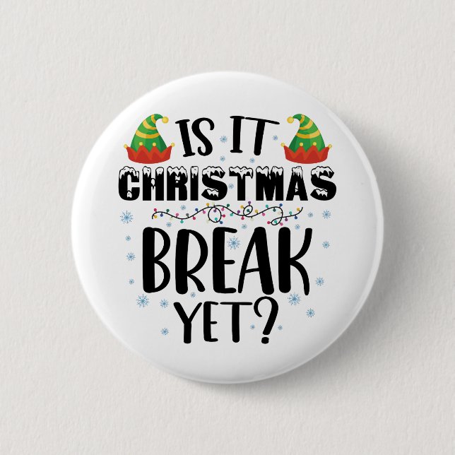 Is It Christmas Break Yet Funny Holiday Teacher Button (Front)
