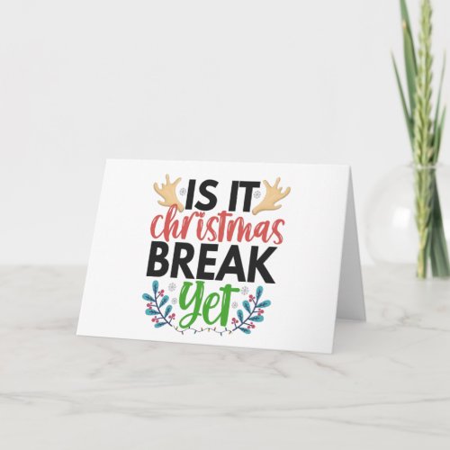 IS it Christmas Break Yet Funny School Student Card