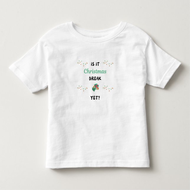 Is it Christmas break yet funny  Toddler T-shirt (Front)