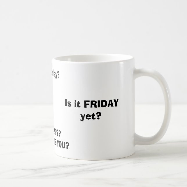 Is it FRIDAY yet?, FRIDAY????WHERE ARE YOU?, Is... Coffee Mug (Right)