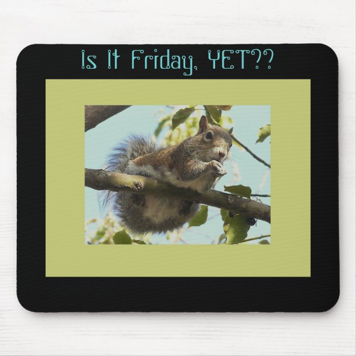 Is It Friday, Yet? Funny Squirrel on branch Mousepads