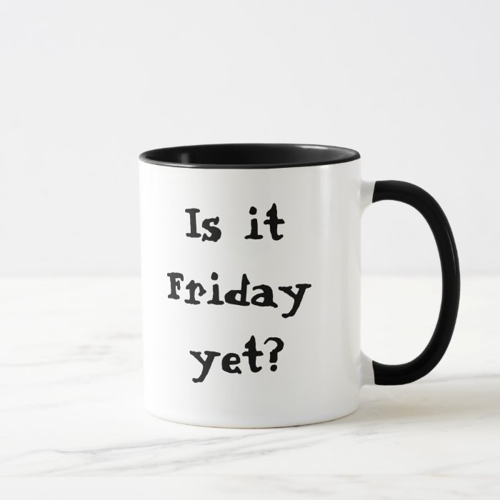 Is it Friday yet? Mug | Zazzle