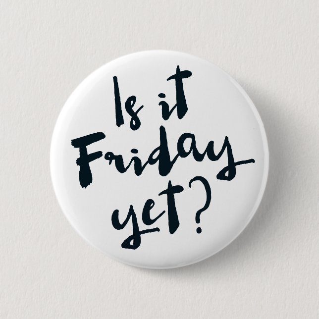Is it Friday yet? Pinback Button (Front)