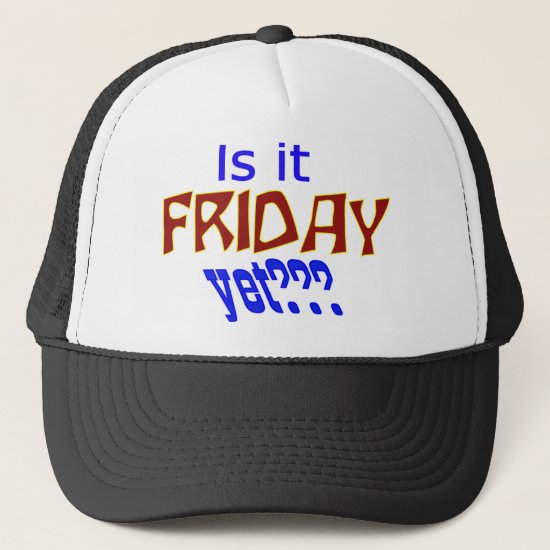 Is it Friday yet??? Trucker Hat