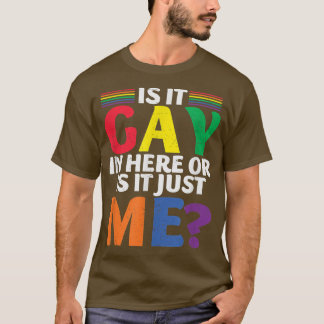 Is It Gay Here Or Is It Just T-Shirt