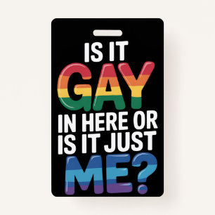 Is It Gay In Here Or Is It Just Me Funny LGBTQ Badge