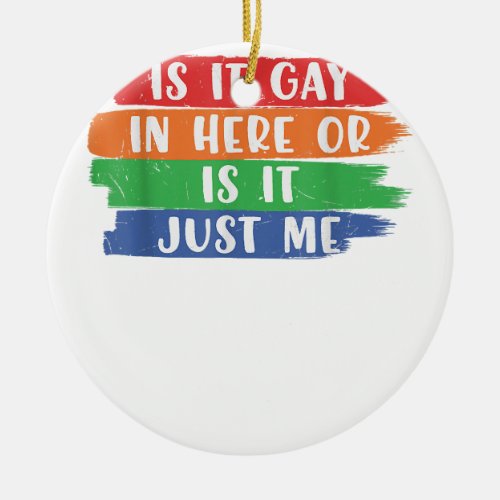 Is It Gay In Here Or Is It Just Me Lesbian Gay LGB Ceramic Ornament