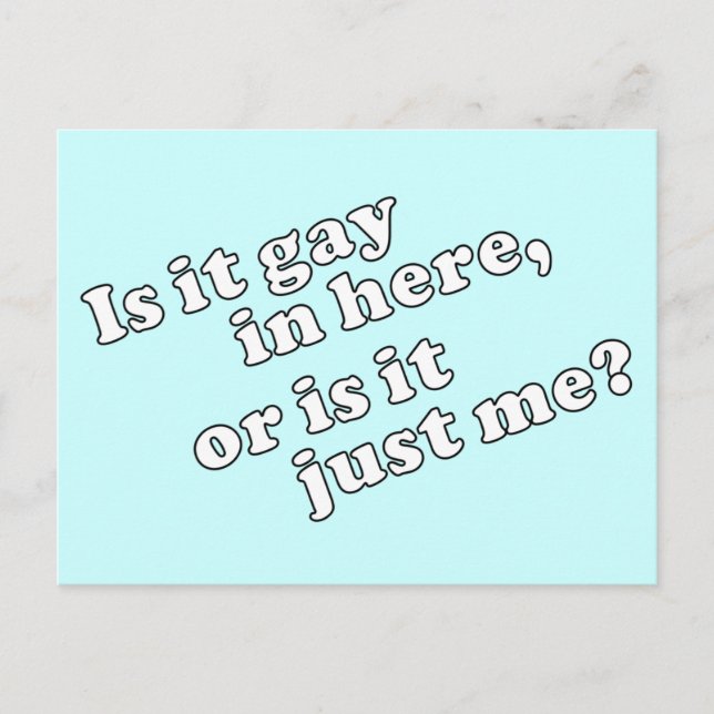 Is it gay in here, or is it just me? postcard (Front)
