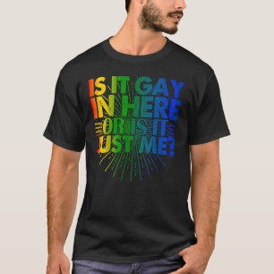 Is It Gay In Here Or Is It Just Me Proud Gay T-Shirt