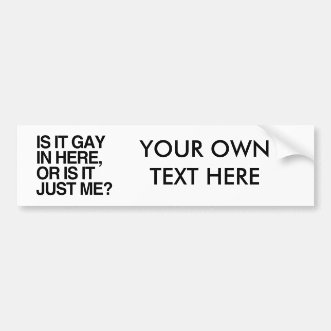 IS IT GAY IN HERE -.png Bumper Sticker (Front)
