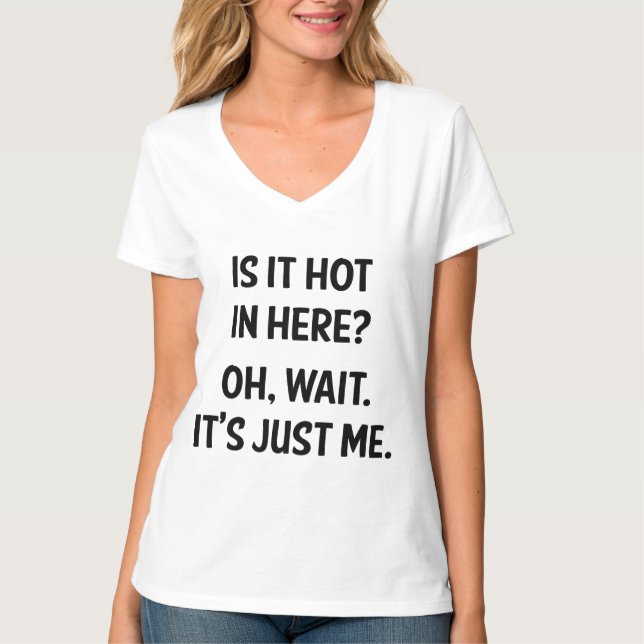 Is it hot in here? Oh, wait. It's just me. T-Shirt (Front)