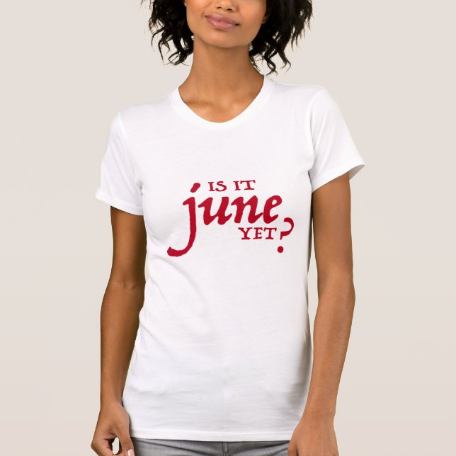 Is it June yet? *RED PRINT* T-Shirt (Front)