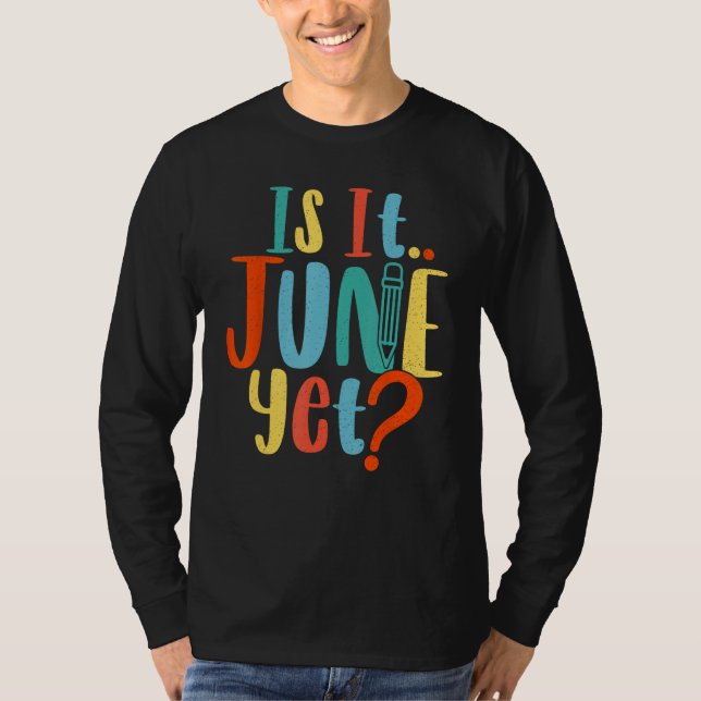 Is It June Yet Teacher Student School Back To Scho T-Shirt (Front)