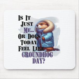 Is It Me Or Does Today Feel Like Groundhog Day - F Mouse Pad