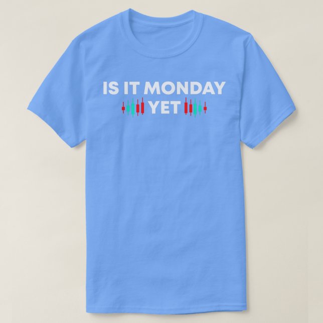 Is It Monday Yet Funny Stock Market Trader 1 T-Shirt (Design Front)